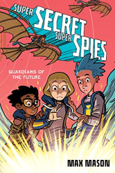 Guardians of the Future -|Super Secret Super Spies, Bk. 2|-