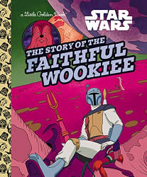 The Story of the Faithful Wookiee -|Star Wars, Little Golden Book|-