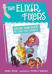 Sasha and Puck and the Cure for Courage -|The Elixir Fixers, Bk. 3|-