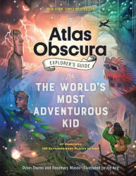 The Atlas Obscura Explorer|s Guide for The World|s Most Adventurous Kid