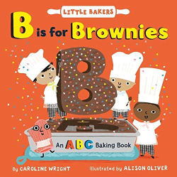 B Is for Brownies: An ABC Baking Book -|Little Bakers, Bk. 3|-
