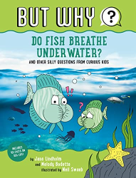 Do Fish Breathe Under Water? and Other Silly Questions From Curious Kids -|But Why? Bk. 2|-