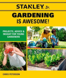 Gardening is Awesome!: Projects, Advice, and Insight for Young Gardeners -|Stanley Jr.|-