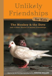 The Monkey and the Dove: And Four Other True Stories of Animal Friendships (Unlikely Friendships for Kids, Bk. 1)