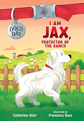 I Am Jax, Protector of the Ranch -|A Dog|s Day, Bk. 1|-