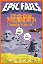 Not-So-Great Presidents: Commanders in Chief -|Epic Fails, Bk. 3|-