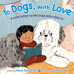 To Dogs, With Love: A Love Letter to the Dogs Who Help Us
