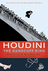 Houdini: The Handcuff King -|The Center for Cartoon Studies Presents|-