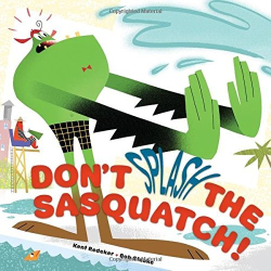 Don|t Splash the Sasquatch! -A Sasquatch Picture Book