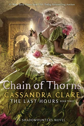 Chain of Thorns -|The Last Hours, Bk. 3 - Collector|s First Edition, A Shadowhunters Novel|-