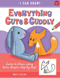 Everything Cute & Cuddly: Learn to Draw Using Basic Shapes—Step by Step! -|I Can Draw|-