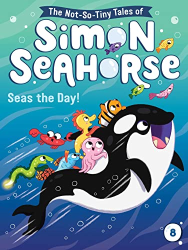 Seas the Day! -|The Not-So-Tiny-Tales of Simon Seahorse, Bk. 8|-