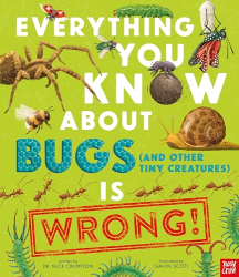 Everything You Know about Bugs -and Other Tiny Creatures Is Wrong!